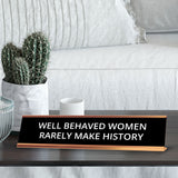 Well Behaved Women Rarely Make History 2 x 10" Desk Sign | Funny Home & Office Decor