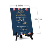 Little Children let us not love in word or talk but in deed and in truth John 3:18 6 x 8" Table Sign With Acrylic Easel | Religious Bible Quotes Decor