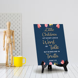 Little Children let us not love in word or talk but in deed and in truth John 3:18 6 x 8" Table Sign With Acrylic Easel | Religious Bible Quotes Decor