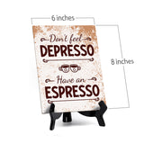 Don’t Feel Depresso, Have An Espresso Table Sign with Acrylic Stand (6x8“) | Coffee Lovers | Office & Home Table Signs