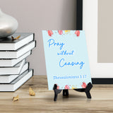Pray without ceasing Thessalonians 5:17 6 x 8" Table Sign With Acrylic Easel | Religious Bible Quotes Decor