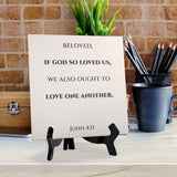 Beloved, If God So Loved Us, We Also Ought To Love One Another. John 4:11 5"x 5" Square Table Sign With Acrylic Easel | Religious Bible Quotes