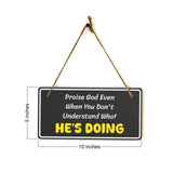 Praise God Even When You Don't Understand What He's Doing 5x10 Hanging Plus Wall or Door Sign | Religious Home Decor