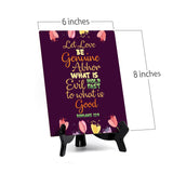 Let love be genuine Abhor what is evil hold fast to what is good Romans 12:9 6 x 8" Table Sign With Acrylic Easel | Religious Bible Quotes Decor