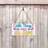 Little Things Make Big Days 5" x 10" Hanging Wall or Door Sign | Funny & Positive Home Decor