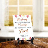 Be strong and let your heart take courage all you who wait for the Lord Psalm 31:24 6 x 8" Table Sign With Acrylic Easel | Religious Bible Quotes Decor