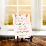 Finally, be strong in the Lord and in the strength of his might Ephesians 6:10 6 x 8" Table Sign With Acrylic Easel | Religious Bible Quotes Decor