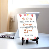 Be strong and let your heart take courage all you who wait for the Lord Psalm 31:24 6 x 8" Table Sign With Acrylic Easel | Religious Bible Quotes Decor