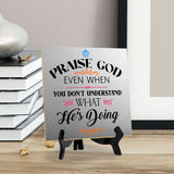Praise God Even When You Don't Understand What He's Doing2 5"x 5" Square Table Sign With Acrylic Easel | Religious Home Decor