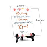 Be strong and let your heart take courage all you who wait for the Lord Psalm 31:24 6 x 8" Table Sign With Acrylic Easel | Religious Bible Quotes Decor