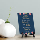Little Children let us not love in word or talk but in deed and in truth John 3:18 6 x 8" Table Sign With Acrylic Easel | Religious Bible Quotes Decor