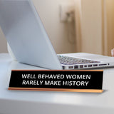 Well Behaved Women Rarely Make History 2 x 10" Desk Sign | Funny Home & Office Decor