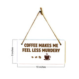 Coffee Makes Me Feel Less Murdery 5" x 10" Hanging Wall or Door Sign | Funny Coffee Home & Office Decor