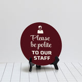 Please Be Polite To Our Staff Circle Table Sign with Acrylic Stand (5x5") | Home & Office Décor
