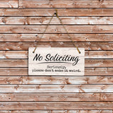 No Soliciting Seriously, Please Don't Make It Weird 5x10 Hanging Plus Wall or Door Sign | Funny Home Decor