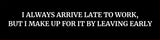 I Always Arrive Late To Work, But I Make Up For It By Leaving Early Silver Frame Desk Sign (2x8") | Durable Plate | Strong Frame | Sarcastic Funny Office Desk Sign | Ideal Co-worker or Family Gift