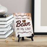 Where Have You Bean All My Life? Table Sign with Acrylic Stand (6x8“) | Coffee Lovers | Office & Home Table Signs