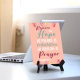 Rejoice in hope be patient in tribulation be constant in prayer Romans 12:12 6 x 8" Table Sign With Acrylic Easel | Religious Bible Quotes Decor