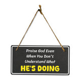 Praise God Even When You Don't Understand What He's Doing 5x10 Hanging Plus Wall or Door Sign | Religious Home Decor