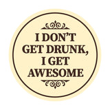 Circle I Don?t Get Drunk, I Get Awesome Wall or Door Sign