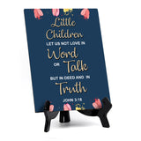 Little Children let us not love in word or talk but in deed and in truth John 3:18 6 x 8" Table Sign With Acrylic Easel | Religious Bible Quotes Decor