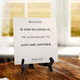 Beloved, If God So Loved Us, We Also Ought To Love One Another. John 4:11 5"x 5" Square Table Sign With Acrylic Easel | Religious Bible Quotes