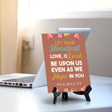 Let your steadfast love, O Lord be upon us even as we hope in you Psalm 33:22 6 x 8" Table Sign With Acrylic Easel | Religious Bible Quotes Decor