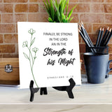Finally, Be Strong In The Lord And In The Strength Of His Might. Ephesians 6:10 5"x 5" Square Table Sign With Acrylic Easel | Religious Bible Quotes Decor