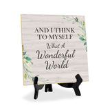 And I Think To Myself What A Wonderful World 5"x 5" Square Table Sign With Acrylic Easel | Religious Home Decor