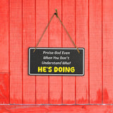 Praise God Even When You Don't Understand What He's Doing 5x10 Hanging Plus Wall or Door Sign | Religious Home Decor