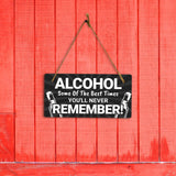 Alcohol Some Of The Best Times You'll Never Remember! 5x10 Hanging Plus Wall or Door Sign | Funny Home Decor