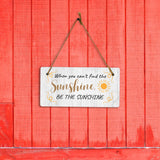 When You Can't Find The Sunshine, Be The Sunshine 5x10 Hanging Plus Wall or Door Sign | Cute & Funny Home Decor