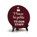 Please Be Polite To Our Staff Circle Table Sign with Acrylic Stand (5x5") | Home & Office Décor