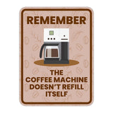 Portrait Round Plus Remember The Coffee Machine Doesn't Refill Itself Wall or Door Sign