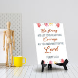 Be strong and let your heart take courage all you who wait for the Lord Psalm 31:24 6 x 8" Table Sign With Acrylic Easel | Religious Bible Quotes Decor