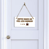 Coffee Makes Me Feel Less Murdery 5" x 10" Hanging Wall or Door Sign | Funny Coffee Home & Office Decor