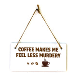 Coffee Makes Me Feel Less Murdery 5" x 10" Hanging Wall or Door Sign | Funny Coffee Home & Office Decor