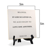 Beloved, If God So Loved Us, We Also Ought To Love One Another. John 4:11 5"x 5" Square Table Sign With Acrylic Easel | Religious Bible Quotes
