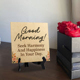 Good Morning! Seek Harmony And Happiness In Your Day. 5"x 5" Square Table Sign With Acrylic Easel | Religious Home Decor