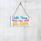 Little Things Make Big Days 5" x 10" Hanging Wall or Door Sign | Funny & Positive Home Decor
