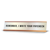 Remember, I Write Your Paycheck 2 x 10" Desk Sign | Funny Home & Office Decor