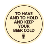 Circle To Have And To Hold And Keep Your Beer Cold Wall or Door Sign