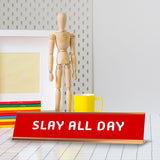 Slay All Day 2 x 10" Desk Sign | Funny Home & Office Decor