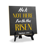 He Is Not Here For He Has Risen Matthew 28:6 5"x 5" Square Table Sign With Acrylic Easel | Religious Home Decor