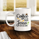 Coffee Gets Me Started Jesus Keeps Me Going 11oz Plastic or Ceramic Mug | Funny Coffee Cups