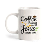 Coffee Gets Me Started Jesus Keeps Me Going 11oz Plastic or Ceramic Mug | Funny Coffee Cups