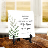 And Now, O Lord, For What Do I Wait? My Hope Is In You. Psalm 39:7 5"x 5" Square Table Sign With Acrylic Easel | Religious Bible Quotes Decor