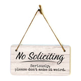 No Soliciting Seriously, Please Don't Make It Weird 5x10 Hanging Plus Wall or Door Sign | Funny Home Decor