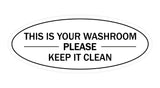 White Oval THIS IS YOUR WASHROOM PLEASE KEEP IT CLEAN Sign