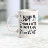 Better Late Than Ugly 11oz Coffee Mug - Funny Novelty Souvenir